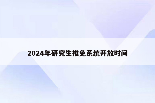 2024年研究生推免系统开放时间