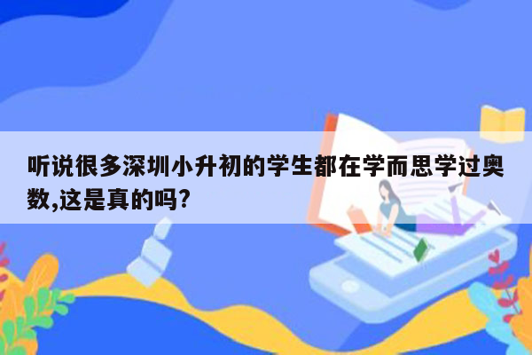 听说很多深圳小升初的学生都在学而思学过奥数,这是真的吗?