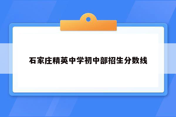 石家庄精英中学初中部招生分数线