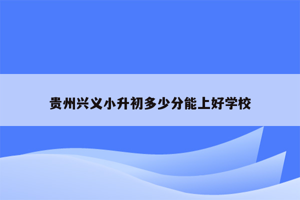 贵州兴义小升初多少分能上好学校