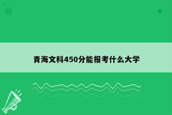 青海文科450分能报考什么大学