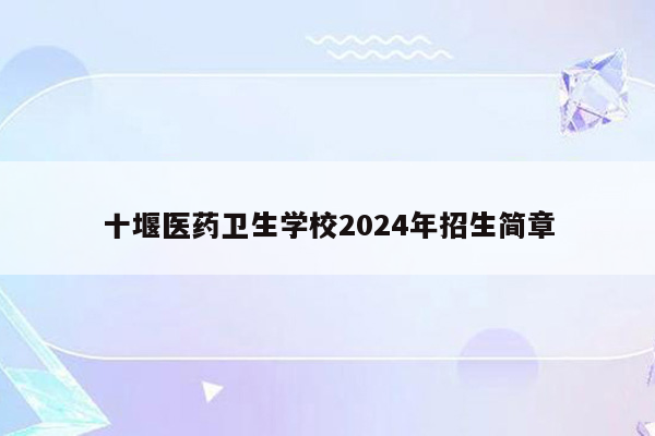 十堰医药卫生学校2024年招生简章