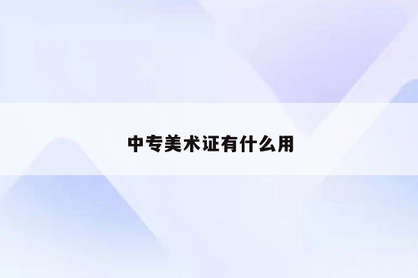 中专美术证有什么用