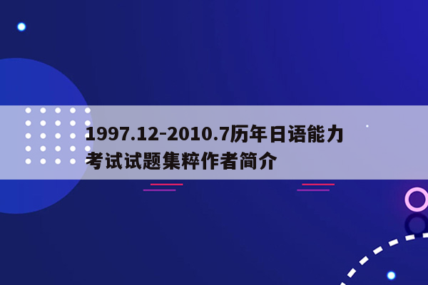 1997.12-2010.7历年日语能力考试试题集粹作者简介