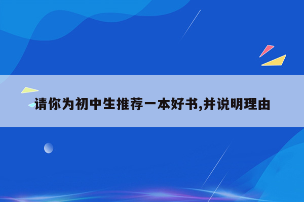 请你为初中生推荐一本好书,并说明理由