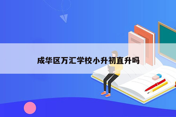 成华区万汇学校小升初直升吗