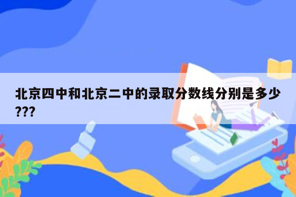 北京四中和北京二中的录取分数线分别是多少???