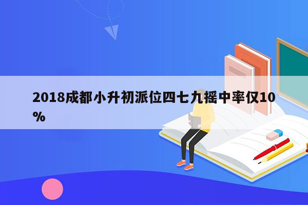 2018成都小升初派位四七九摇中率仅10%