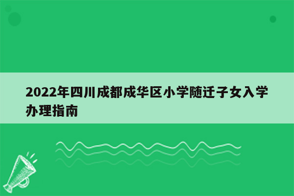 2022年四川成都成华区小学随迁子女入学办理指南