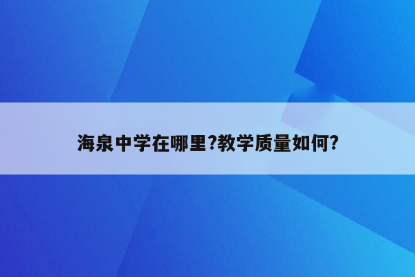 海泉中学在哪里?教学质量如何?