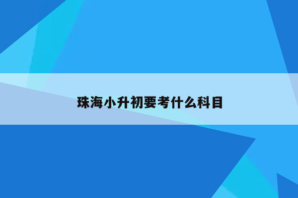 珠海小升初要考什么科目