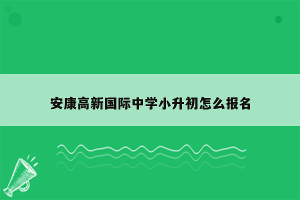 安康高新国际中学小升初怎么报名