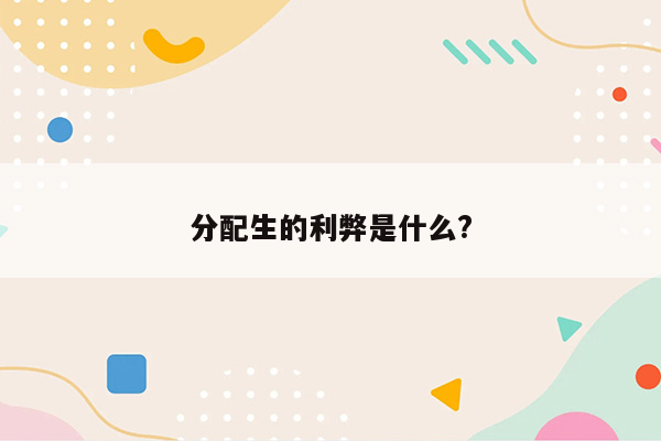 分配生的利弊是什么?