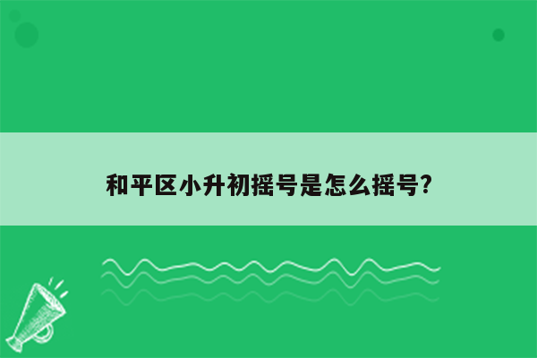 和平区小升初摇号是怎么摇号?