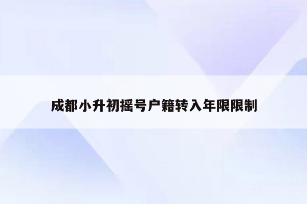 成都小升初摇号户籍转入年限限制