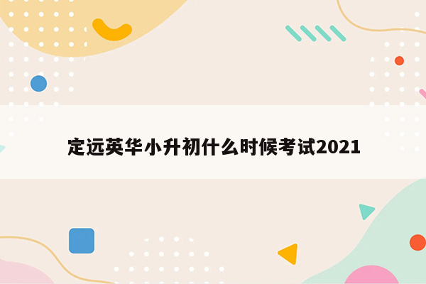 定远英华小升初什么时候考试2021