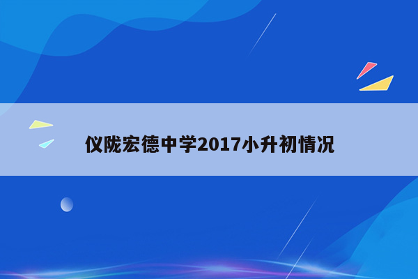 仪陇宏德中学2017小升初情况