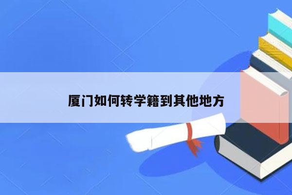 厦门如何转学籍到其他地方