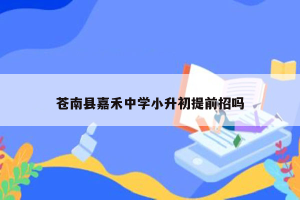 苍南县嘉禾中学小升初提前招吗