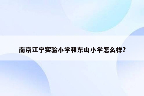 南京江宁实验小学和东山小学怎么样?