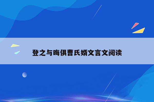 登之与晦俱曹氏婿文言文阅读