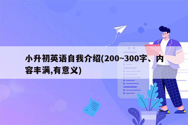 小升初英语自我介绍(200~300字、内容丰满,有意义)