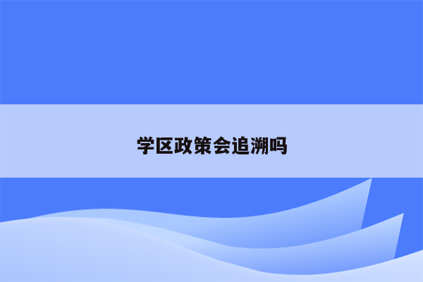 学区政策会追溯吗