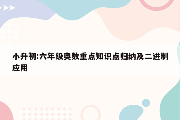 小升初:六年级奥数重点知识点归纳及二进制应用