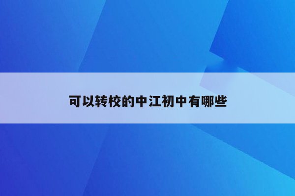 可以转校的中江初中有哪些