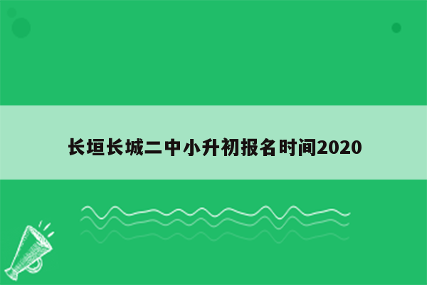 长垣长城二中小升初报名时间2020