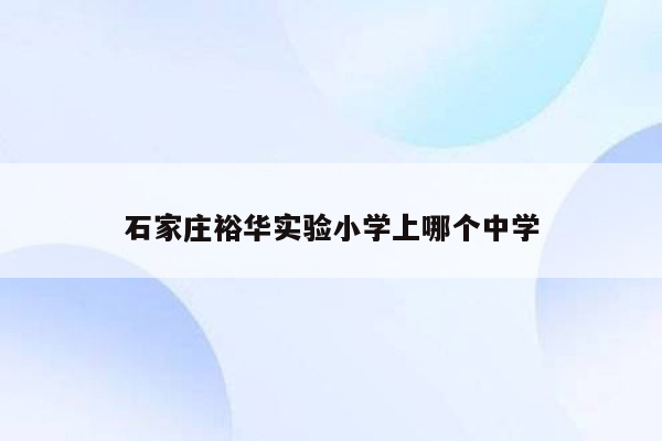 石家庄裕华实验小学上哪个中学