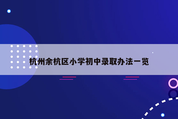 杭州余杭区小学初中录取办法一览