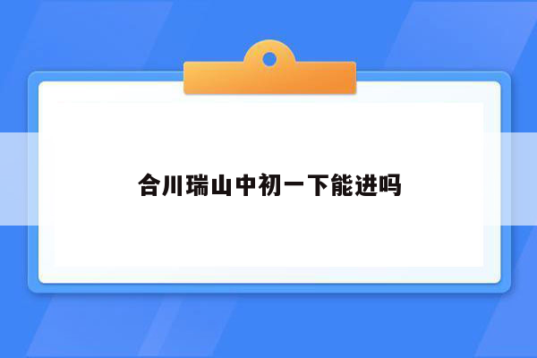 合川瑞山中初一下能进吗