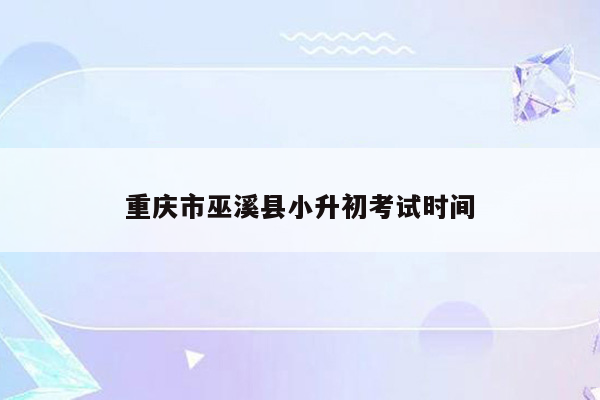 重庆市巫溪县小升初考试时间