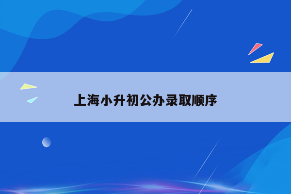 上海小升初公办录取顺序