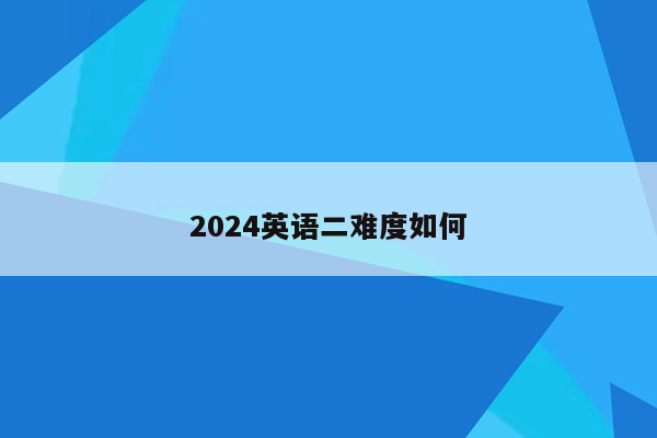 2024英语二难度如何