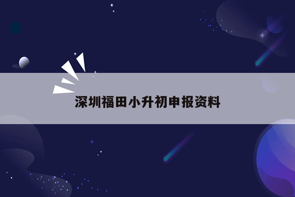 深圳福田小升初申报资料