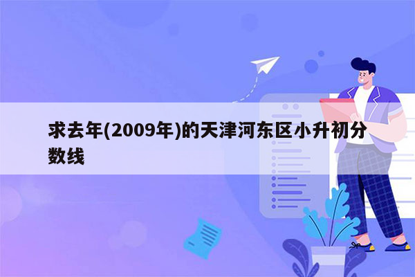 求去年(2009年)的天津河东区小升初分数线