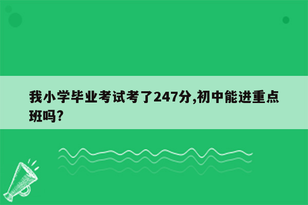 我小学毕业考试考了247分,初中能进重点班吗?