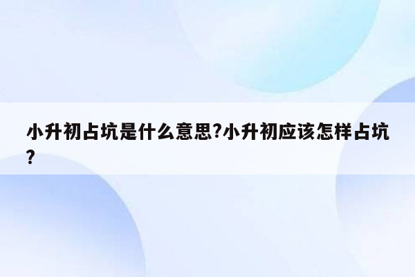 小升初占坑是什么意思?小升初应该怎样占坑?