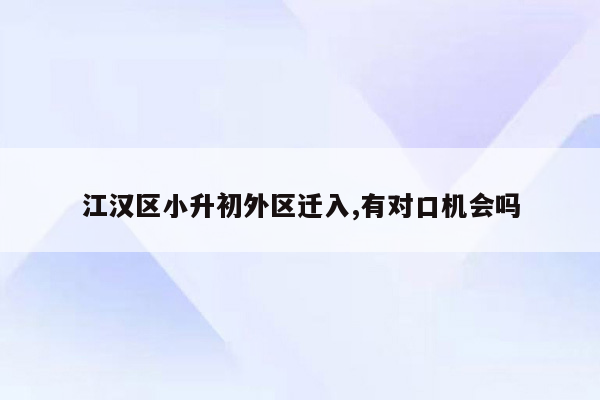 江汉区小升初外区迁入,有对口机会吗