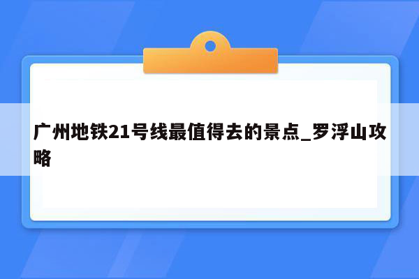 广州地铁21号线最值得去的景点_罗浮山攻略