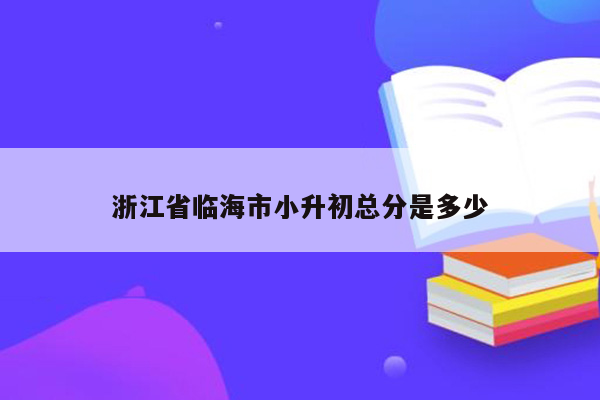 浙江省临海市小升初总分是多少