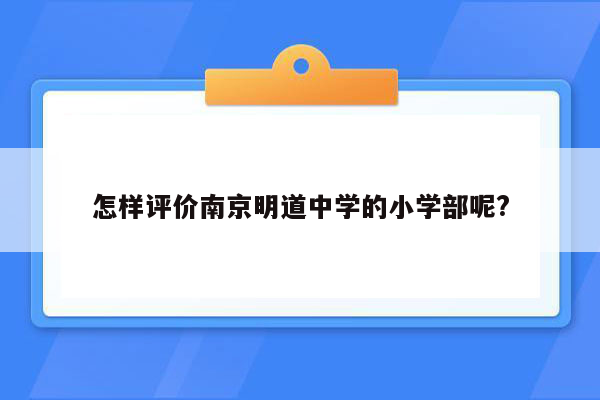 怎样评价南京明道中学的小学部呢?