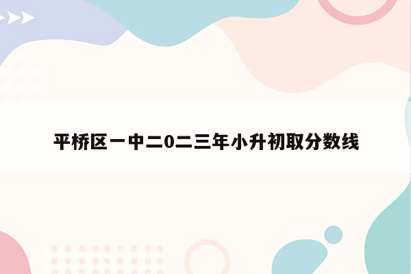 平桥区一中二0二三年小升初取分数线