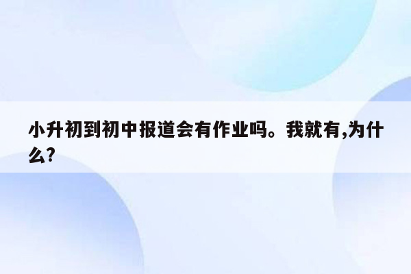 小升初到初中报道会有作业吗。我就有,为什么?