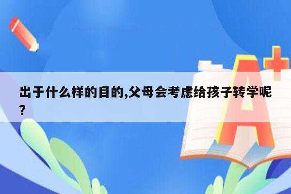 出于什么样的目的,父母会考虑给孩子转学呢?