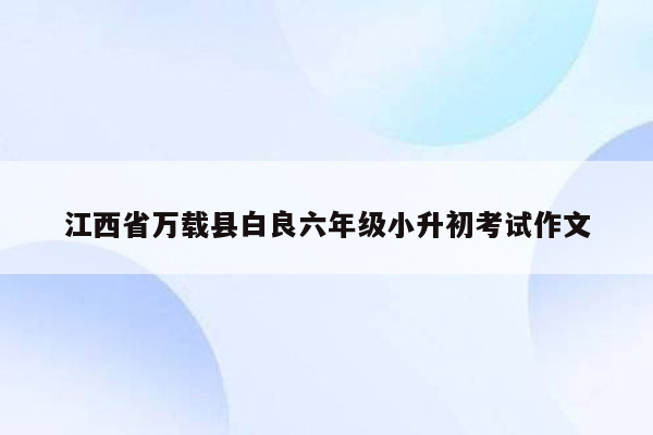 江西省万载县白良六年级小升初考试作文