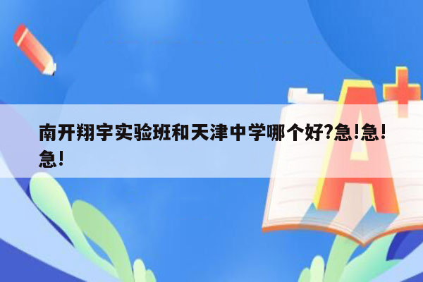 南开翔宇实验班和天津中学哪个好?急!急!急!