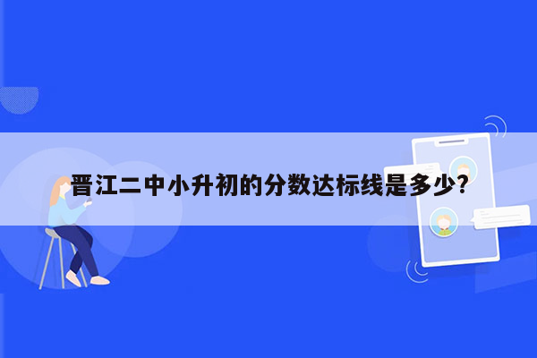 晋江二中小升初的分数达标线是多少?